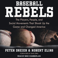 Baseball Rebels: The Players, People, and Social Movements That Shook Up the Game and Changed America - Peter Dreier, Robert Elias
