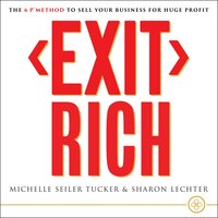 Exit Rich: The 6 P Method to Sell Your Business for Huge Profit - Sharon Lechter, Michelle Seiler Tucker