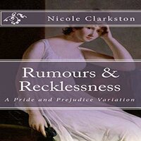 Rumours & Recklessness: A Pride and Prejudice Variation - Nicole Clarkston