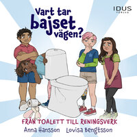 Vart tar bajset vägen - från toalett till reningsverk - Anna Hansson, Lovisa Bengtsson