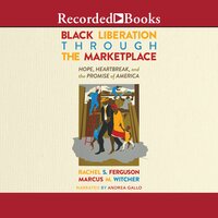 Black Liberation Through the Marketplace: Hope, Heartbreak, and the Promise of America - Rachel S. Ferguson, Marcus M. Witcher
