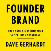 Founder Brand: Turn Your Story Into Your Competitive Advantage - Dave Gerhardt