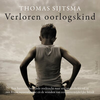 Verloren oorlogskind: Een hartverscheurende zoektocht naar een onderduikkind in een Friese verzetsfamilie en de wonden van een onvermijdelijke breuk - Thomas Sijtsma