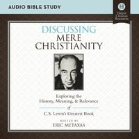 Discussing Mere Christianity: Audio Bible Studies: Exploring the History, Meaning, and Relevance of C.S. Lewis's Greatest Book - Eric Metaxas