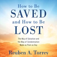 How to Be Saved and How to Be Lost - Reuben A. Torrey