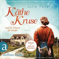 Käthe Kruse und die Träume der Kinder: Die Puppen-Saga - Julie Peters