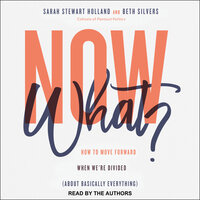 Now What?: How to Move Forward When We're Divided About Basically Everything - Sarah Stewart Holland, Beth Silvers