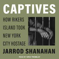 Captives: How Rikers Island Took New York City Hostage - Jarrod Shanahan