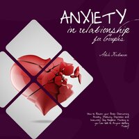 Anxiety in Relationship for Couples: How to Rewire your Brain Overcoming Anxiety, Jealousy, Depression and Insecurity. Stop Negative Thinking so you can talk to Anyone starting Today! - Adele Friedman
