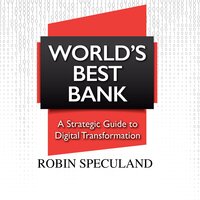 World’s Best Bank: A Strategic Guide to Digital Transformation - Robin Speculand