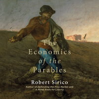 The Economics of the Parables - Robert Sirico