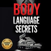 BODY LANGUAGE SECRETS: How To Analyze People | Manipulation Techniques | Influence | Persuade | Neurolinguistic Programming | Mind Control: Extended Edition - Joe Scott