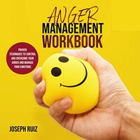 Anger Management Workbook: Proven Techniques to Control and Overcome Your Anger and Manage Your Emotions - Joseph Ruiz
