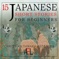 15 Japanese Short Stories for Beginners: Listen to Entertaining Japanese Stories to Improve Your Vocabulary And Learn Japanese While Having Fun - Christian Tamaka Pedersen