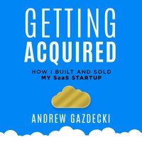 Getting Acquired: How I Built and Sold My SaaS Startup - Andrew Gazdecki