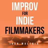 Improv for Indie Filmmakers - Ivan Malekin