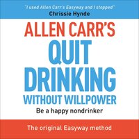 Allen Carr's Quit Drinking Without Willpower: Be a happy nondrinker - Allen Carr