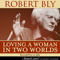 Loving a Woman in Two Worlds with Robert Bly - Robert Bly