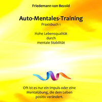 Auto-Mentales-Training Praxisbuch 1: Hohe Lebensqualität durch Steigerung der mentalen Stabilität: (Auto-Mentales-Training nach Friedemann von Bezold) - Friedemann von Bezold