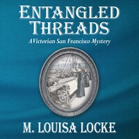 Entangled Threads: A Victorian San Francisco Mystery - M. Louisa Locke