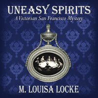 Uneasy Spirits: A Victorian San Francisco Mystery - M. Louisa Locke