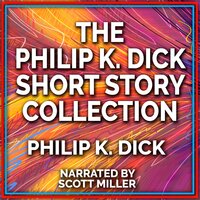 The Philip K. Dick Short Story Collection - Philip K. Dick