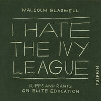 I Hate the Ivy League: Riffs and Rants on Elite Education - Malcolm Gladwell