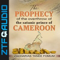 The Prophecy of The Overthrow of The Satanic Prince of Cameroon - Zacharias Tanee Fomum