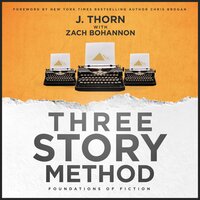 Three Story Method: Foundations of Fiction - J. Thorn, Zach Bohannon