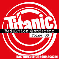 TITANIC - Das endgültige Hörmagazin: Redaktionskonferenz - Ella Carina Werner, Moritz Hürtgen, Torsten Gaitzsch