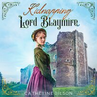 Kidnapping Lord Blaymire: A Sweet Regency Romance - Catherine Bilson