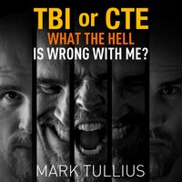 TBI or CTE: What the Hell is Wrong with Me? - Mark Tullius
