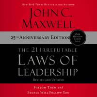 The 21 Irrefutable Laws of Leadership 25th Anniversary: Follow Them and People Will Follow You - John C. Maxwell