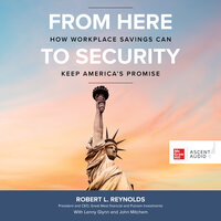 From Here to Security: How Workplace Savings Can Keep America's Promise - Robert L. Reynolds