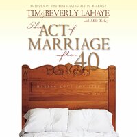 The Act of Marriage After 40: Making Love for Life - Beverly LaHaye, Mike Yorkey, Tim LaHaye