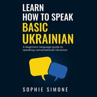 Learn How to Speak Basic Ukrainian: A beginners language guide to speaking conversational Ukrainian