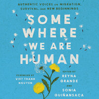 Somewhere We Are Human: Authentic Voices on Migration, Survival, and New Beginnings - Reyna Grande, Sonia Guiñansaca