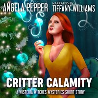 Critter Calamity: A Wisteria Witches Mysteries Christmas Short Story - Angela Pepper