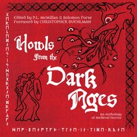 Howls From the Dark Ages: An Anthology of Medieval Horror - Brian Evenson, Michelle Tang, Caleb Stephens, Lindsey Ragsdale, Christopher O'Halloran, Solomon Forse, Hailey Piper, Peter Ong Cook, Philippa Evans, Stevie Edwards, Christopher Buehlman, Bridget D. Brave, C.B. Jones, Cody Goodfellow, Jessica Peter, David Worn, Ethan Yoder, M.E. Bronstein, J.L. Kiefer, Patrick Barb, P.L. McMillan