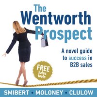 The Wentworth Prospect: A novel guide to success in B2B sales - Wayne Moloney, John Smibert, Jeff Clulow