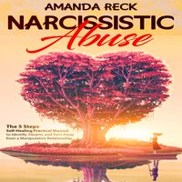 NARCISSISTIC ABUSE: The 5 Steps Self-Healing Practical Manual to Identify, Disarm, and Turn Away from a Manipulative Relationship - Amanda Reck
