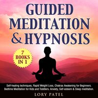 Guided Meditation & hypnosis: 7 books 1: Self-healing techniques, Rapid Weight Loss, Chakras Awakening for Beginners. Bedtime Meditation for Kids and Toddlers. Anxiety, Self-esteem & Sleep meditation - Lory Patel