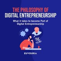 The Philosophy of Digital Entrepreneurship: What it Takes to Become Part of Digital Entrepreneurship - Euvouria LLC