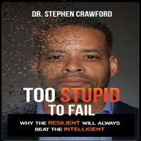 Too Stupid to Fail: Why the Resilient Will Always Beat the Intelligent - DR. STEPHEN CRAWFORD