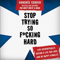 Stop Trying So F*cking Hard: Live Authentically, Design a Life You Love, and Be Happy (Finally!) - Honoree Corder