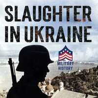 Slaughter in Ukraine: 1941 Battle for Kyiv and Campaign to Capture Moscow - Daniel Wrinn