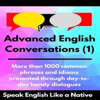 Advanced English Conversations (1): Speak English Like a Native: More than 1000 common phrases and idioms presented through day-to-day handy dialogues - Robert Allans