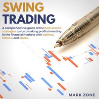 Swing Trading: A Comprehensive Guide of the Best-Proven Strategies to Start Making Profits Investing in the Financial Markets with Options, Futures, and Stocks - Mark Zone