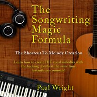 The Songwriting Magic Formula: The shortcut to melody creation - Learn how to create HIT vocal melodies with the backing chords at the same time. Instantly on command - Paul Wright