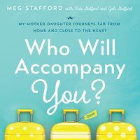 Who Will Accompany You?: My Mother-Daughter Journeys Far from Home and Close to the Heart - Meg Stafford